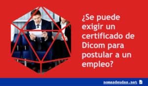 se puede exigir un certificado de Dicom para postular a un empleo