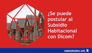 se puede postular al Subsidio Habitacional con Dicom