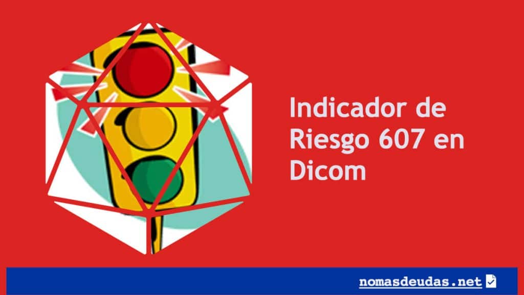 Indicador de Riesgo 607 en Dicom